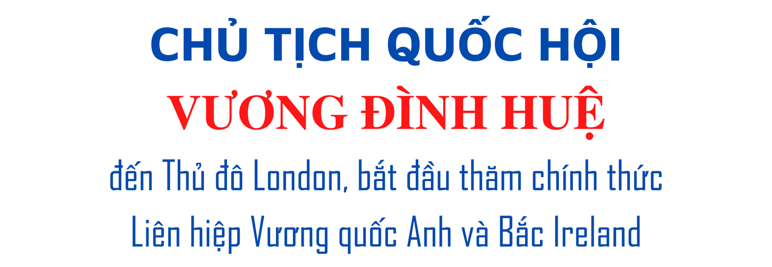Chủ tịch Quốc hội Vương Đình Huệ và 16 sự kiện trong 48 giờ tại Vương quốc Anh và Bắc Ireland -0