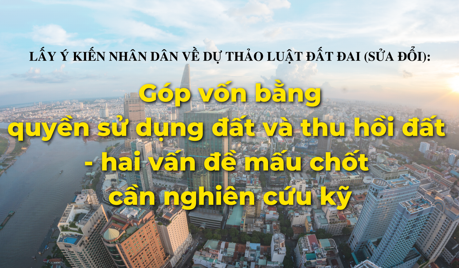 Góp vốn bằng quyền sử dụng đất và thu hồi đất - hai vấn đề mấu chốt cần nghiên cứu kỹ -0