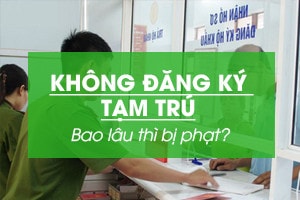 Không đăng ký tạm trú bao lâu thì sẽ bị phạt? -0