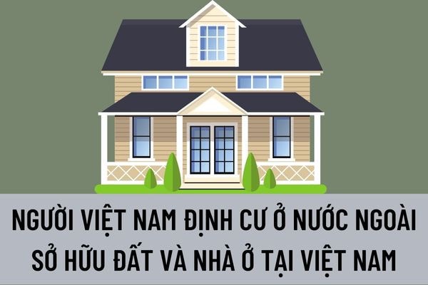 Điều kiện để người Việt Nam định cư ở nước ngoài sở hữu nhà ở tại Việt Nam -0