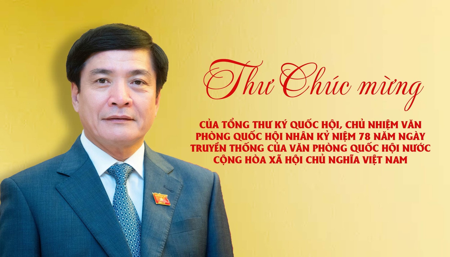 THƯ CHÚC MỪNG CỦA TỔNG THƯ KÝ QUỐC HỘI, CHỦ NHIỆM VĂN PHÒNG QUỐC HỘI NHÂN KỶ NIỆM 78 NĂM NGÀY TRUYỀN THỐNG CỦA VĂN PHÒNG QUỐC HỘI NƯỚC CỘNG HÒA XÃ HỘI CHỦ NGHĨA VIỆT NAM