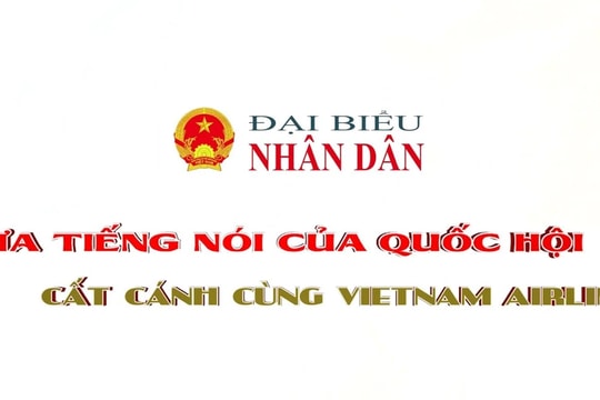 Đưa tiếng nói của Quốc hội cất cánh cùng Vietnam Airlines