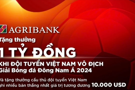 Tiếp lửa chinh phục “ngôi vương”, Agribank sẽ trao thưởng 1 tỷ đồng khi Đội tuyển Nam Quốc gia Việt Nam vô địch Giải Bóng đá Đông Nam Á 2024