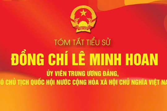 TÓM TẮT TIỂU SỬ ĐỒNG CHÍ LÊ MINH HOAN - ỦY VIÊN TRUNG ƯƠNG ĐẢNG, PHÓ CHỦ TỊCH QUỐC HỘI NƯỚC CỘNG HÒA XÃ HỘI CHỦ NGHĨA VIỆT NAM