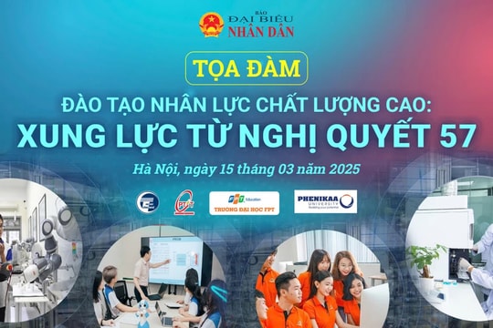 Sáng 15.3, Báo Đại biểu Nhân dân tổ chức tọa đàm 'Đào tạo nhân lực chất lượng cao: Xung lực từ Nghị quyết 57'
