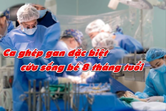 Hồi sinh sự sống cho bé trai 8 tháng tuổi nhờ ghép gan