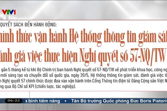 Điểm báo VTV1: Chính thức vận hành Hệ thống thông tin giám sát, đánh giá việc thực hiện Nghị quyết 57-NQ/TW