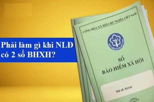 Người có 2 sổ Bảo hiểm xã hội trở lên thì giải quyết như thế nào?