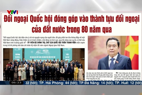 Điểm báo VTV1: Đối ngoại Quốc hội đóng góp vào thành tựu đối ngoại của đất nước trong 80 năm qua