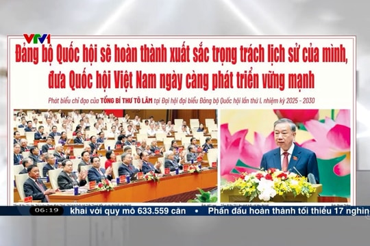 Điểm báo VTV1: Đảng bộ Quốc hội sẽ hoàn thành xuất sắc trọng trách lịch sử của mình, đưa Quốc hội Việt Nam ngày càng phát triển vững mạnh