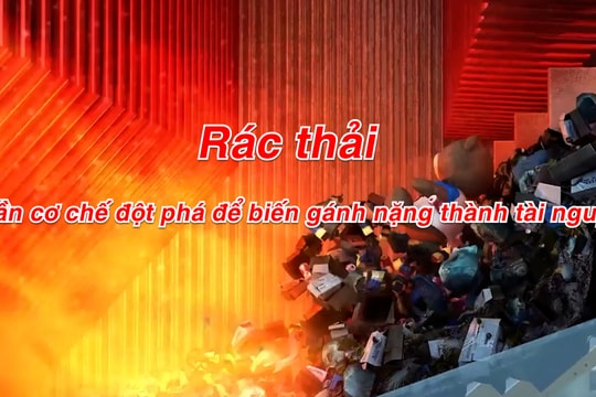 Rác thải - Cần cơ chế đột phá để biến gánh nặng thành tài nguyên