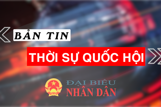 Bản tin Thời sự Quốc hội ngày 22/10/2025