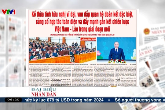 Điểm báo VTV1: Kế thừa tình hữu nghị vĩ đại, vun đắp quan hệ đoàn kết đặc biệt, củng cố hợp tác toàn diện và đẩy mạnh gắn kết chiến lược Việt Nam - Lào trong giai đoạn mới