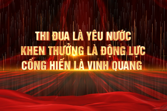 Thi đua là yêu nước, khen thưởng là động lực, cống hiến là vinh quang