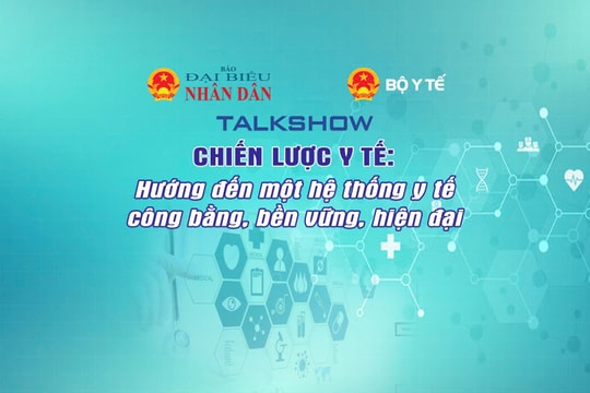 Sắp diễn ra Talkshow “Chiến lược y tế: Hướng đến một hệ thống y tế công bằng, bền vững, hiện đại”