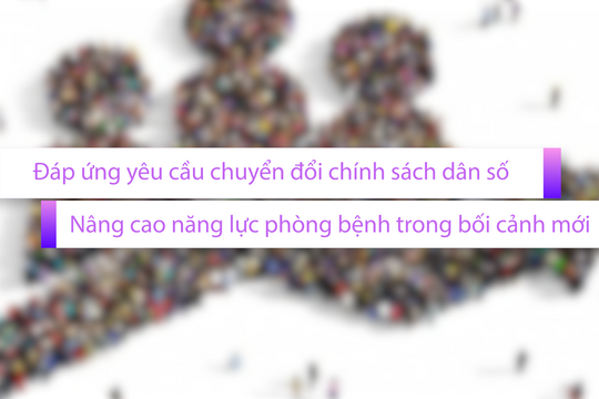 Đáp ứng yêu cầu chuyển đổi chính sách dân số, nâng cao năng lực phòng bệnh trong bối cảnh mới