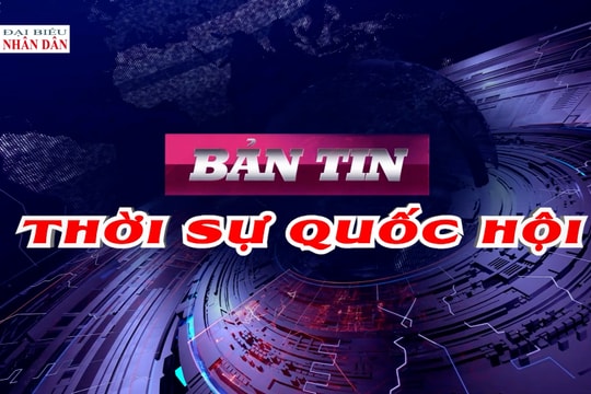 Bản tin Thời sự Quốc hội ngày 27/1/2026