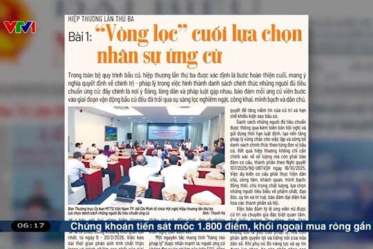 Điểm báo VTV1: “Vòng lọc” cuối lựa chọn nhân sự ứng cử