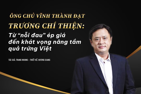 Ông chủ Vĩnh Thành Đạt Trương Chí Thiện: Từ “nỗi đau” ép giá đến khát vọng nâng tầm quả trứng Việt