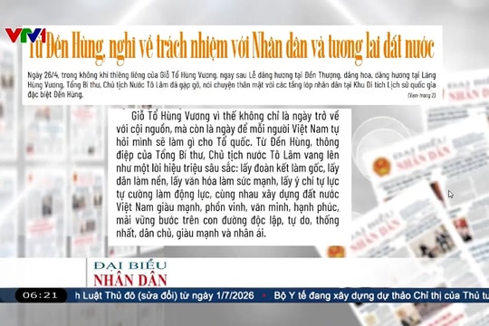 Điểm báo VTV1: Từ Đền Hùng, nghĩ về trách nhiệm với Nhân dân và tương lai đất nước