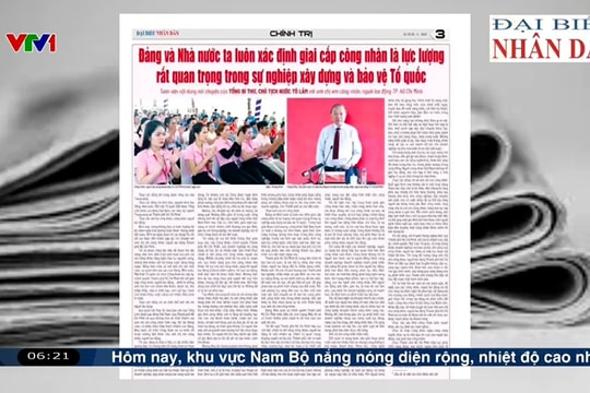 Điểm báo VTV1: Đảng và Nhà nước ta luôn xác định giai cấp công nhân là lực lượng rất quan trọng trong sự nghiệp xây dựng và bảo vệ Tổ quốc