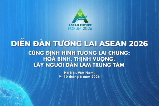 Diễn đàn Tương lai ASEAN 2026 gắn rất sát với Tầm nhìn cộng đồng ASEAN 2045