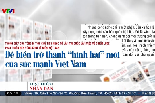 Điểm báo VTV1: Để biển trở thành "hình hài" mới của sức mạnh Việt Nam