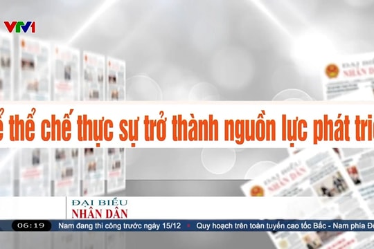 Điểm báo VTV1: Để thể chế thực sự trở thành nguồn lực phát triển