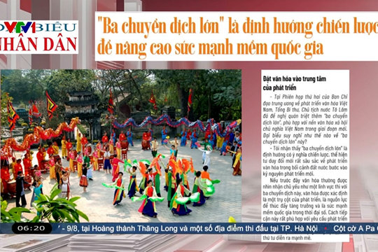 Điểm báo VTV1: "Ba chuyển dịch lớn" là định hướng chiến lược để nâng cao sức mạnh mềm quốc gia