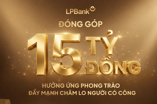 LPBank góp 15 tỷ đồng cùng ngành Ngân hàng lan tỏa truyền thống "Uống nước nhớ nguồn"