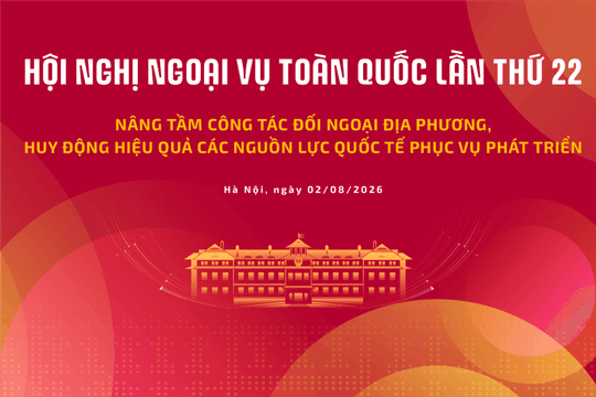 Chiều nay diễn ra Hội nghị Ngoại vụ toàn quốc lần thứ 22