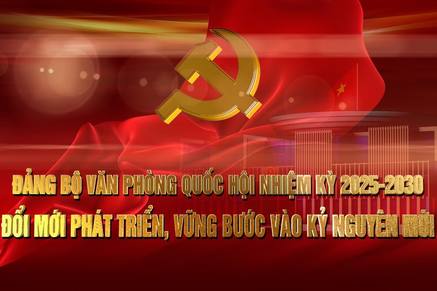 Đảng bộ Văn phòng Quốc hội nhiệm kỳ 2025- 2030: Đổi mới phát triển, vững bước vào kỷ nguyên mới