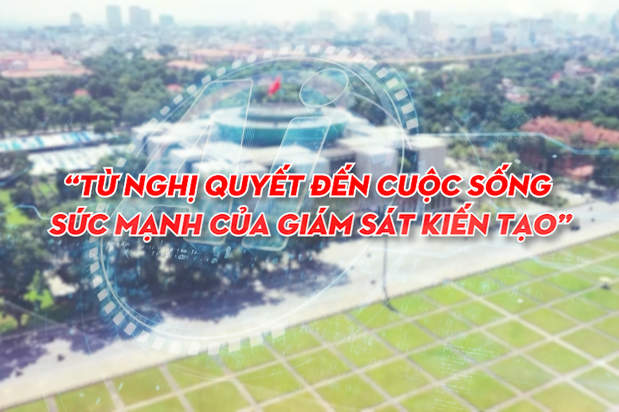 Từ nghị quyết đến cuộc sống – Sức mạnh của giám sát kiến tạo