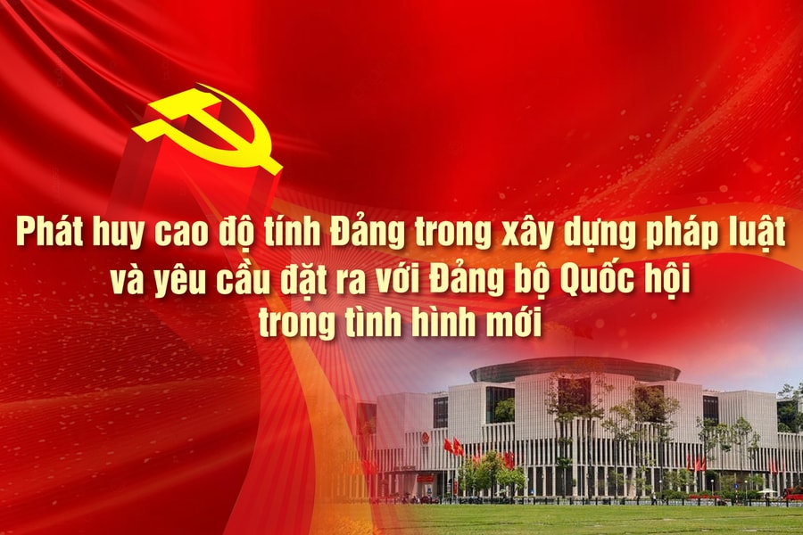 Phát huy cao độ tính Đảng trong xây dựng pháp luật và yêu cầu đặt ra với Đảng bộ Quốc hội trong tình hình mới