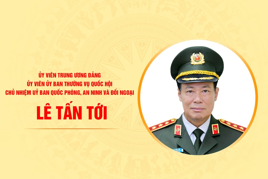 Tiểu sử Chủ nhiệm Uỷ ban Quốc phòng, An ninh và Đối ngoại Lê Tấn Tới