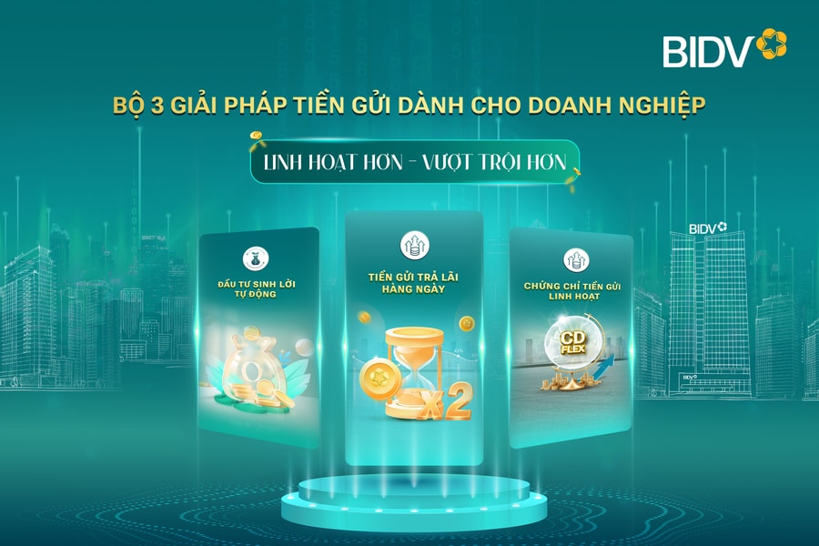 BIDV cung cấp giải pháp tiền gửi vượt trội cho doanh nghiệp