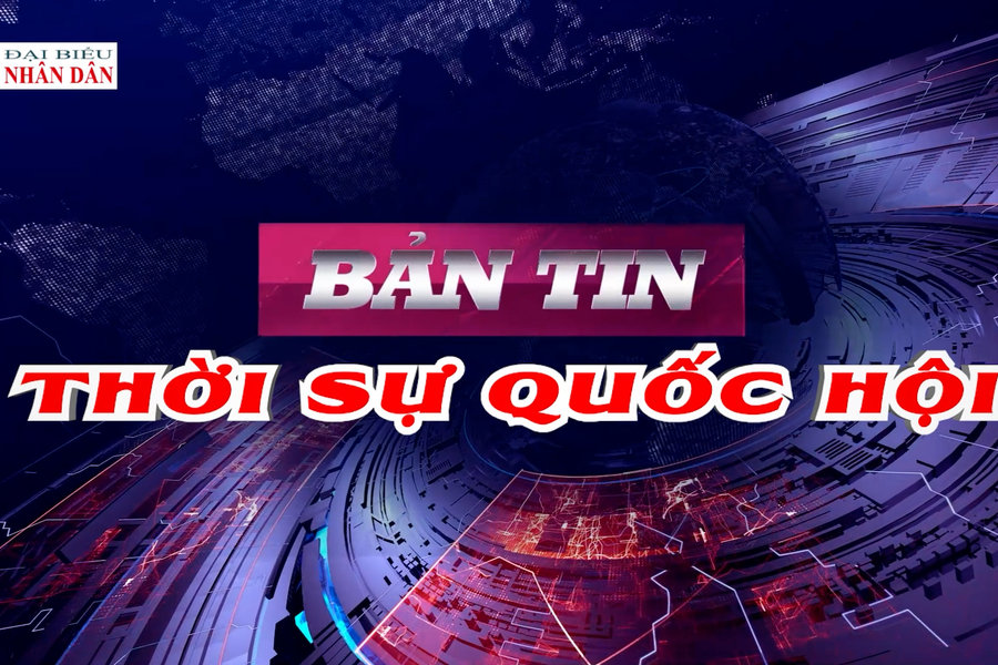 Bản tin Thời sự Quốc hội ngày 18/8/2026